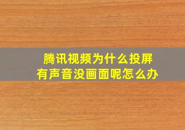 腾讯视频为什么投屏有声音没画面呢怎么办