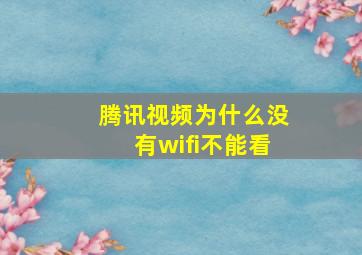 腾讯视频为什么没有wifi不能看