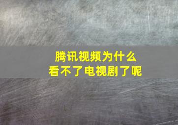 腾讯视频为什么看不了电视剧了呢