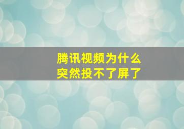 腾讯视频为什么突然投不了屏了