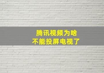 腾讯视频为啥不能投屏电视了