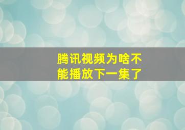 腾讯视频为啥不能播放下一集了