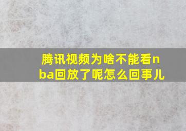 腾讯视频为啥不能看nba回放了呢怎么回事儿