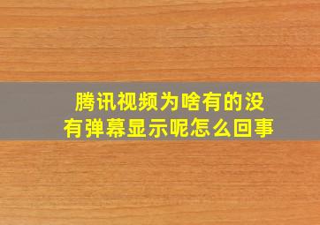 腾讯视频为啥有的没有弹幕显示呢怎么回事