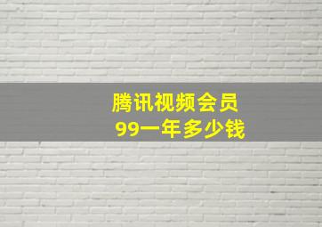 腾讯视频会员99一年多少钱