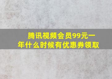 腾讯视频会员99元一年什么时候有优惠券领取