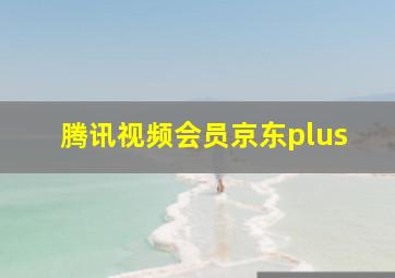 腾讯视频会员京东plus