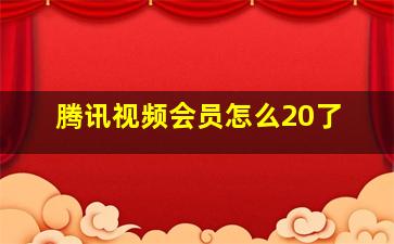 腾讯视频会员怎么20了