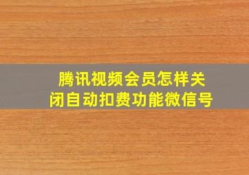 腾讯视频会员怎样关闭自动扣费功能微信号