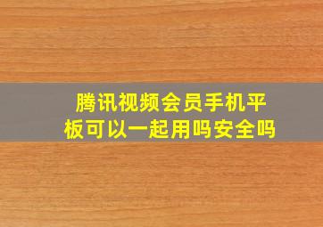 腾讯视频会员手机平板可以一起用吗安全吗