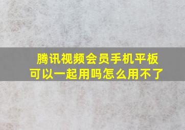 腾讯视频会员手机平板可以一起用吗怎么用不了