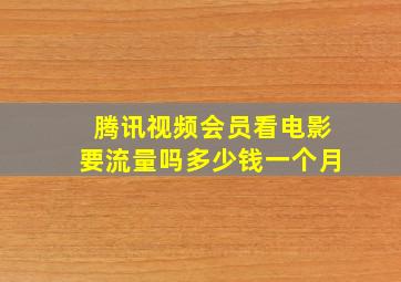 腾讯视频会员看电影要流量吗多少钱一个月