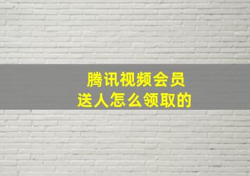 腾讯视频会员送人怎么领取的