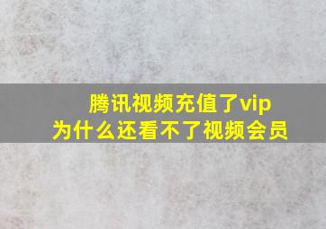 腾讯视频充值了vip为什么还看不了视频会员