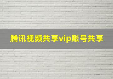 腾讯视频共享vip账号共享