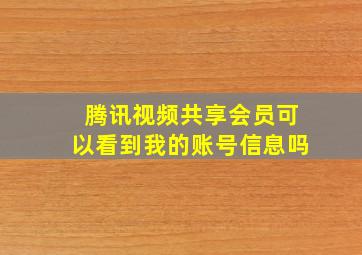 腾讯视频共享会员可以看到我的账号信息吗