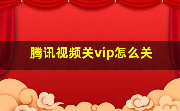 腾讯视频关vip怎么关