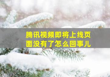 腾讯视频即将上线页面没有了怎么回事儿