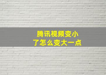 腾讯视频变小了怎么变大一点