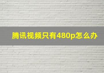 腾讯视频只有480p怎么办