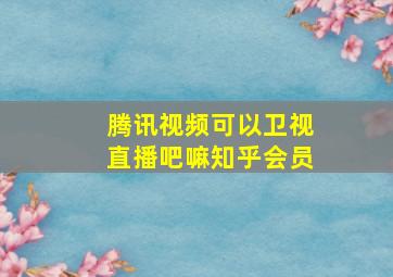 腾讯视频可以卫视直播吧嘛知乎会员