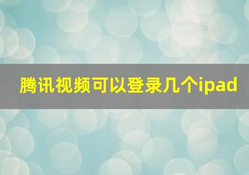 腾讯视频可以登录几个ipad