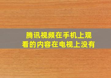 腾讯视频在手机上观看的内容在电视上没有