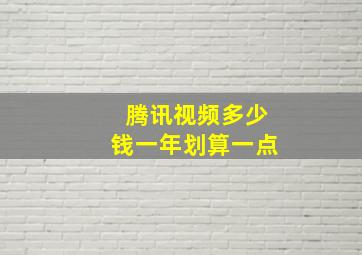 腾讯视频多少钱一年划算一点