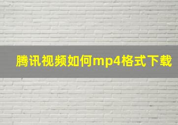 腾讯视频如何mp4格式下载