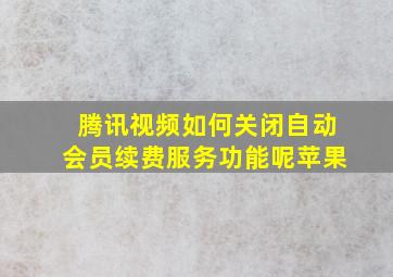 腾讯视频如何关闭自动会员续费服务功能呢苹果