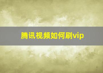 腾讯视频如何刷vip