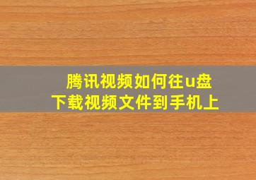 腾讯视频如何往u盘下载视频文件到手机上