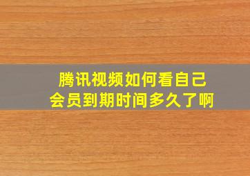 腾讯视频如何看自己会员到期时间多久了啊