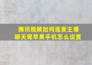 腾讯视频如何连麦主播聊天呢苹果手机怎么设置