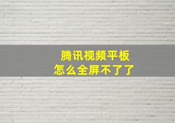 腾讯视频平板怎么全屏不了了