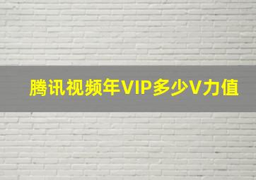 腾讯视频年VIP多少V力值