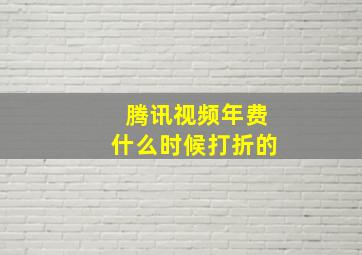 腾讯视频年费什么时候打折的