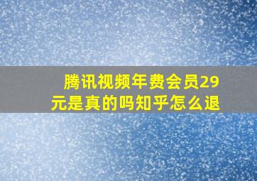 腾讯视频年费会员29元是真的吗知乎怎么退