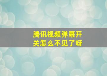 腾讯视频弹幕开关怎么不见了呀