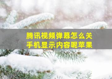 腾讯视频弹幕怎么关手机显示内容呢苹果