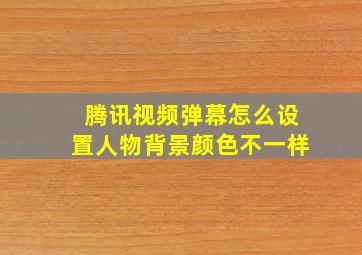 腾讯视频弹幕怎么设置人物背景颜色不一样