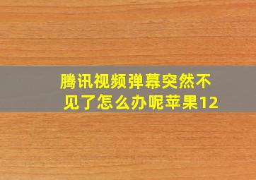 腾讯视频弹幕突然不见了怎么办呢苹果12