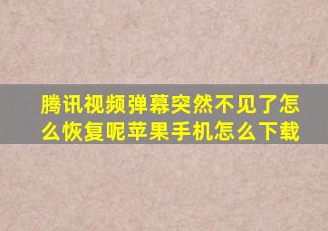 腾讯视频弹幕突然不见了怎么恢复呢苹果手机怎么下载