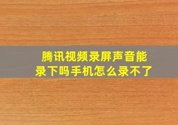 腾讯视频录屏声音能录下吗手机怎么录不了