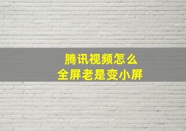 腾讯视频怎么全屏老是变小屏