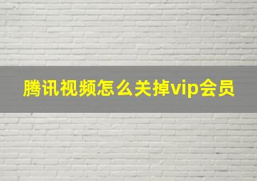 腾讯视频怎么关掉vip会员