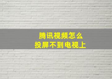 腾讯视频怎么投屏不到电视上