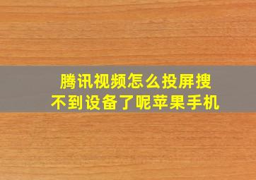 腾讯视频怎么投屏搜不到设备了呢苹果手机