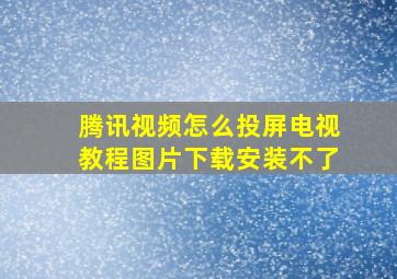 腾讯视频怎么投屏电视教程图片下载安装不了