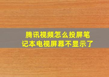 腾讯视频怎么投屏笔记本电视屏幕不显示了